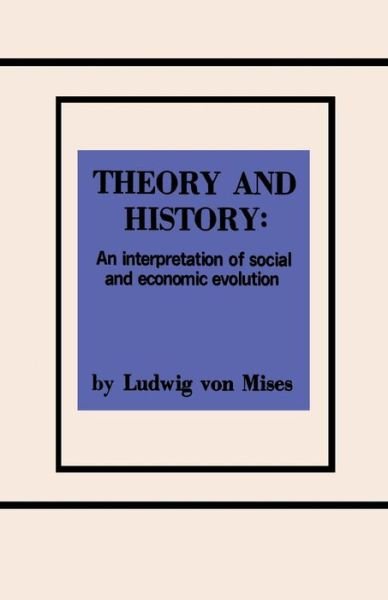 Cover for Ludwig Von Mises · Theory and History an Interpretation of Social and Economic Evolution (Taschenbuch) (2015)
