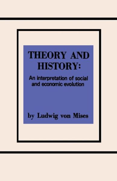 Theory and History an Interpretation of Social and Economic Evolution - Ludwig Von Mises - Books - Ishi Press - 9784871873307 - July 28, 2015