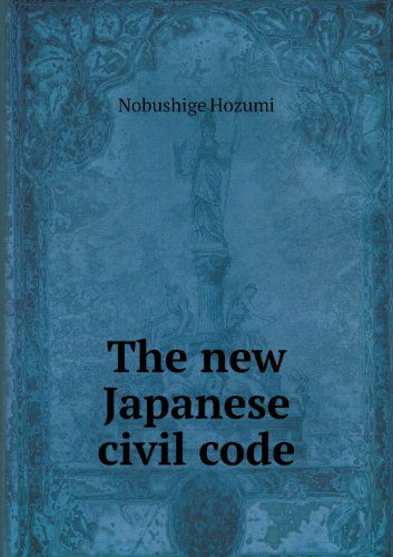 The New Japanese Civil Code - Nobushige Hozumi - Books - Book on Demand Ltd. - 9785518669307 - February 1, 2013