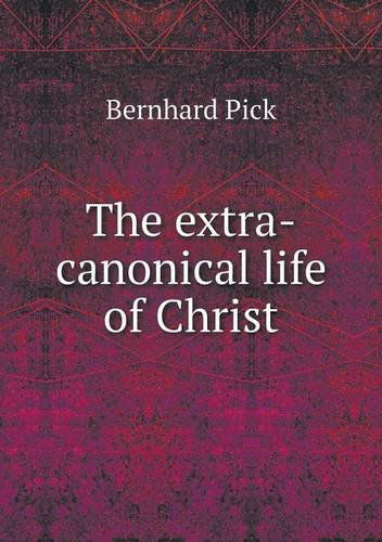 Cover for Bernhard Pick · The Extra-canonical Life of Christ (Paperback Book) (2013)