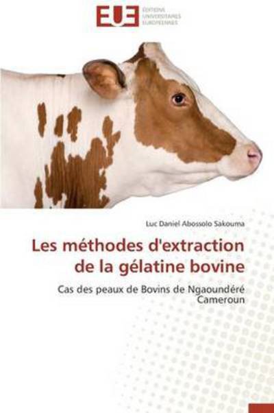 Cover for Luc Daniel Abossolo Sakouma · Les Méthodes D'extraction De La Gélatine Bovine: Cas Des Peaux De Bovins De Ngaoundéré Cameroun (Paperback Bog) [French edition] (2018)