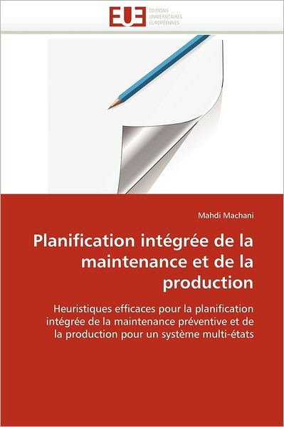 Cover for Mahdi Machani · Planification Intégrée De La Maintenance et De La Production: Heuristiques Efficaces Pour La Planification Intégrée De La Maintenance Préventive et De ... Pour Un Système Multi-états (Paperback Book) [French edition] (2018)