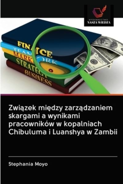 Cover for Stephania Moyo · Zwi?zek mi?dzy zarz?dzaniem skargami a wynikami pracownikow w kopalniach Chibuluma i Luanshya w Zambii (Paperback Book) (2020)