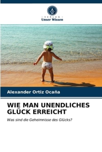 Cover for Alexander Ortiz Ocana · Wie Man Unendliches Gluck Erreicht (Paperback Book) (2021)