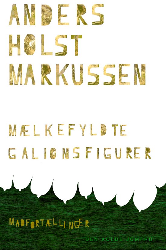 Cover for Anders Holst Markussen · Madfortællinger: Mælkefyldte Galionsfigurer (Hæftet bog) [1. udgave] (2013)