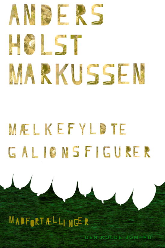 Cover for Anders Holst Markussen · Madfortællinger: Mælkefyldte Galionsfigurer (Sewn Spine Book) [1st edition] (2013)