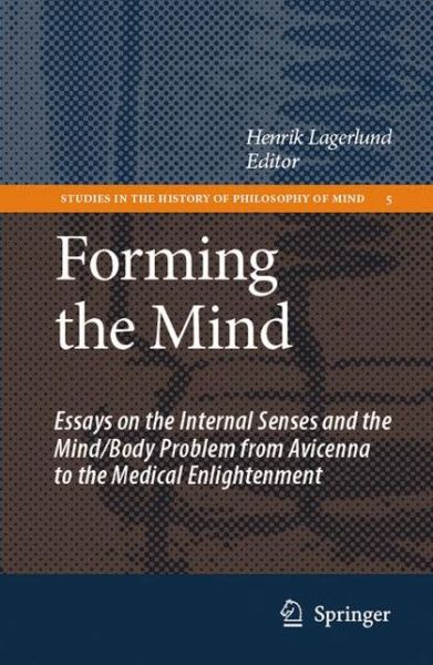 Henrik Lagerlund · Forming the Mind: Essays on the Internal Senses and the Mind / Body Problem from Avicenna to the Medical Enlightenment - Studies in the History of Philosophy of Mind (Paperback Book) [Softcover reprint of hardcover 1st ed. 2007 edition] (2010)