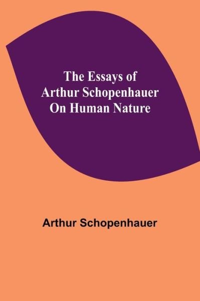 Cover for Arthur Schopenhauer · The Essays of Arthur Schopenhauer; On Human Nature (Paperback Bog) (2021)