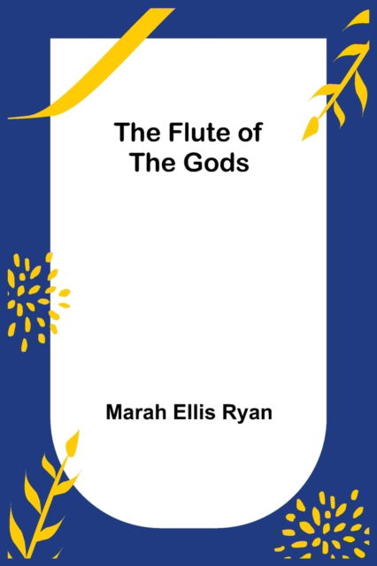 The Flute of the Gods - Marah Ellis Ryan - Böcker - Alpha Edition - 9789356081307 - 26 mars 2021