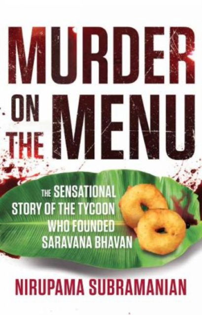 Murder on the Menu:: The Sensational Story of the Tycoon Who Founded Saravana Bhavan - Nirupama Subramanian - Books - Juggernaut Publication - 9789391165307 - August 20, 2021