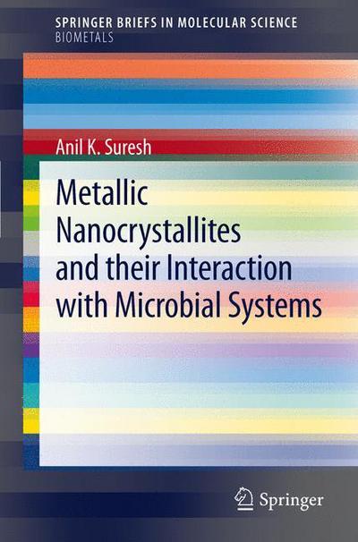 Cover for Anil K. Suresh · Metallic Nanocrystallites and their Interaction with Microbial Systems - SpringerBriefs in Molecular Science (Paperback Book) [2012 edition] (2012)