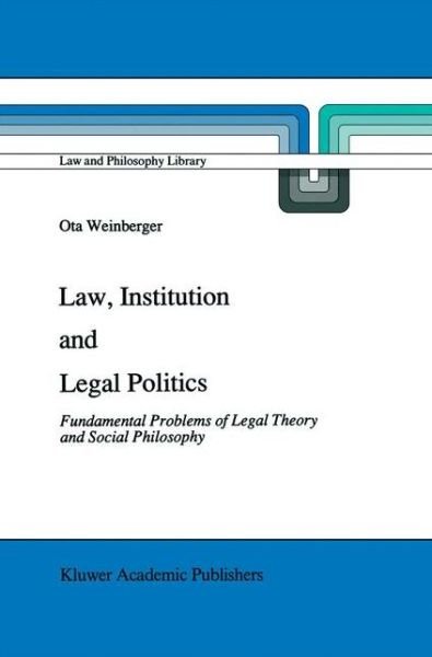 Cover for Ota Weinberger · Law, Institution and Legal Politics: Fundamental Problems of Legal Theory and Social Philosophy - Law and Philosophy Library (Pocketbok) [Softcover reprint of the original 1st ed. 1991 edition] (2012)