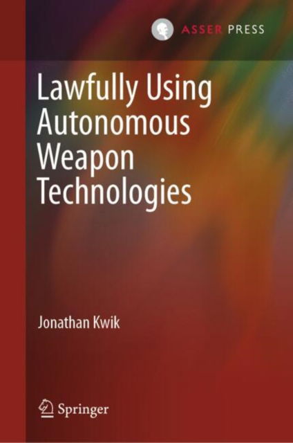Cover for Jonathan Kwik · Lawfully Using Autonomous Weapon Technologies (Innbunden bok) [2024 edition] (2024)