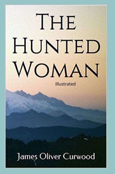 Cover for James Oliver Curwood · The Hunted Woman Illustrated (Paperback Book) (2022)