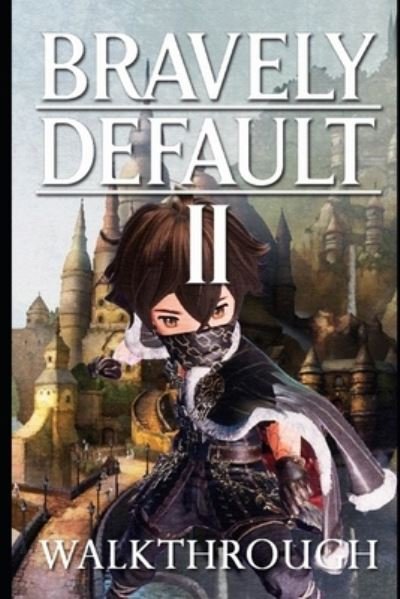 Bravely Default II Walkthrough: Tips - Cheats - And More - Arg Pisces - Libros - Independently Published - 9798468153307 - 31 de agosto de 2021