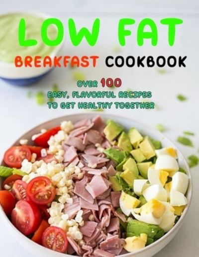 Cover for Susie Bailey · Low Fat Breakfast Cookbook: Over 100 Easy, Flavorful Recipes to Get Healthy Together (Paperback Bog) (2021)