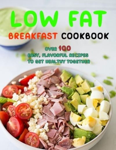 Low Fat Breakfast Cookbook: Over 100 Easy, Flavorful Recipes to Get Healthy Together - Susie Bailey - Książki - Independently Published - 9798470567307 - 4 września 2021