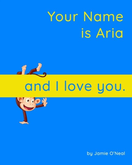 Your Name is Aria and I Love You.: A Baby Book for Aria - Jamie O'Neal - Książki - Independently Published - 9798543632307 - 25 lipca 2021