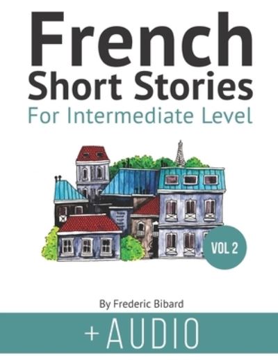 Cover for Frederic Bibard · French Short Stories for Intermediate Level + AUDIO Vol 2: Improve your reading and listening comprehension skills in French - Easy Stories for Intermediate French (Pocketbok) (2020)