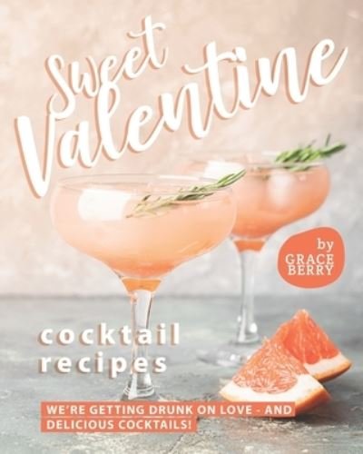 Sweet Valentine Cocktail Recipes - Grace Berry - Books - Independently Published - 9798598562307 - January 22, 2021
