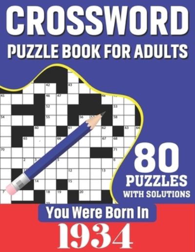 Cover for K T Tuggle Publication · You Were Born In 1934: Crossword Puzzle Book For Adults: 80 Large Print Unique Crossword Logic And Challenging Brain Game Puzzles Book With Solutions For Adults Seniors Men Women &amp; All Others Puzzles Lovers Who Were Born In 1934 (Taschenbuch) (2021)