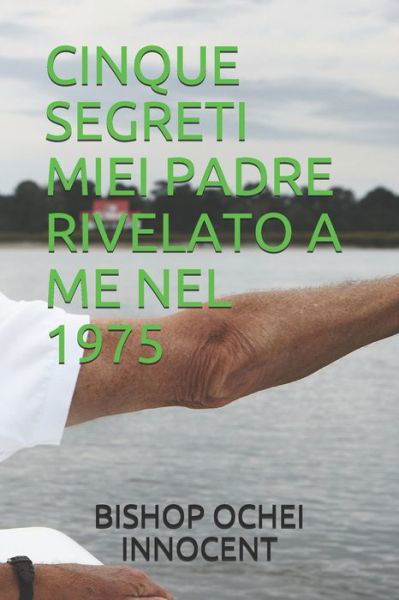 Cover for Bishop Ochei Innocent · Cinque Segreti Miei Padre Rivelato a Me Nel 1975 (Pocketbok) (2020)