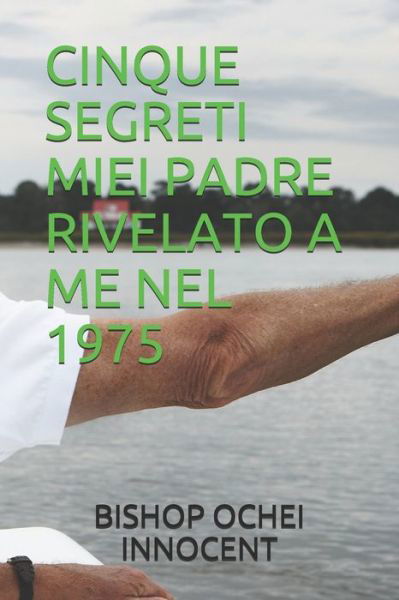 Cover for Bishop Ochei Innocent · Cinque Segreti Miei Padre Rivelato a Me Nel 1975 (Paperback Book) (2020)