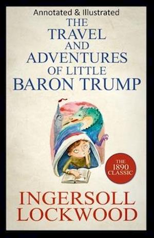 Cover for Ingersoll Lockwood · Travels and Adventures of Little Baron Trump and His Wonderful Dog Bulger (Original Edition Annotated &amp; Illustrated) (Paperback Book) (2020)