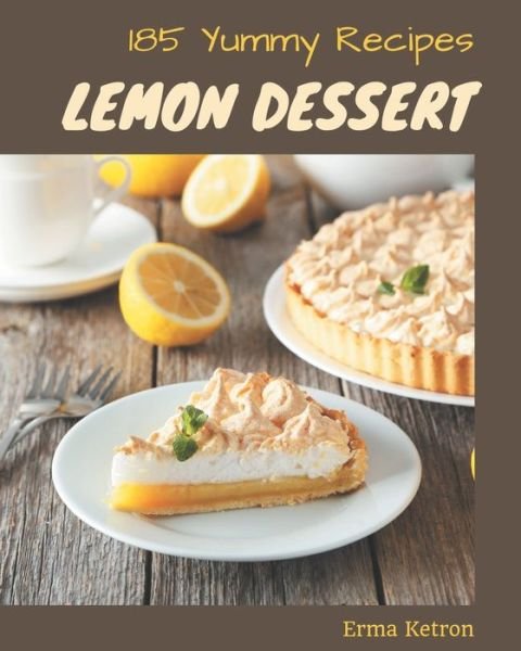 Cover for Erma Ketron · 185 Yummy Lemon Dessert Recipes (Taschenbuch) (2020)