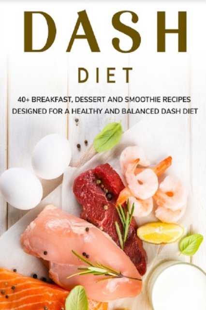Cover for Njoku Caleb · Dash Diet: 40+ Breakfast, Dessert and Smoothie Recipes designed for a healthy and balanced Dash diet (Paperback Bog) (2021)
