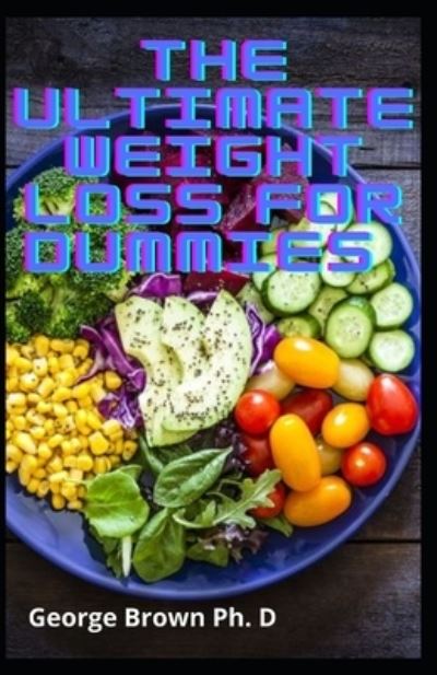 The Ultimate Weight Loss For Dummies - George Brown - Książki - Independently Published - 9798715356307 - 1 marca 2021