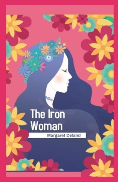 The Iron Woman Illustrated - Margaret Deland - Bücher - Independently Published - 9798732058307 - 2. April 2021