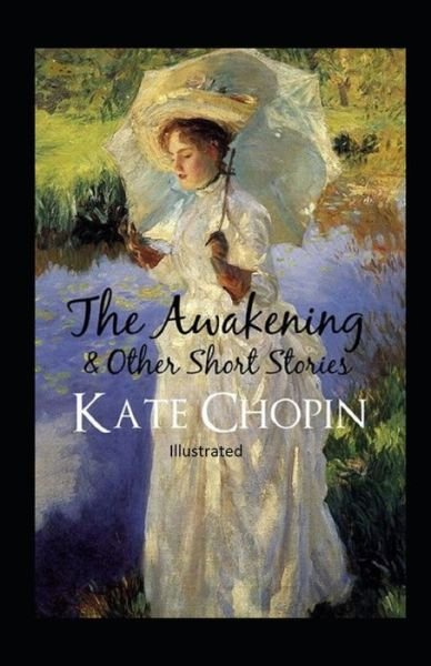 Cover for Kate Chopin · The Awakening &amp; Other Short Stories Illustrated (Pocketbok) (2021)