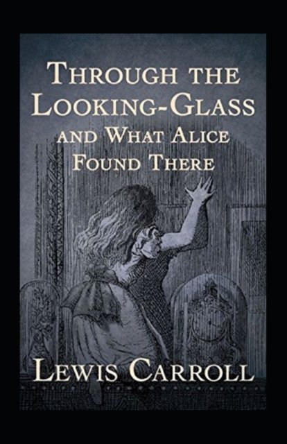 Through the Looking Glass (And What Alice Found There) Annotated - Lewis Carroll - Bücher - Independently Published - 9798835865307 - 13. Juni 2022
