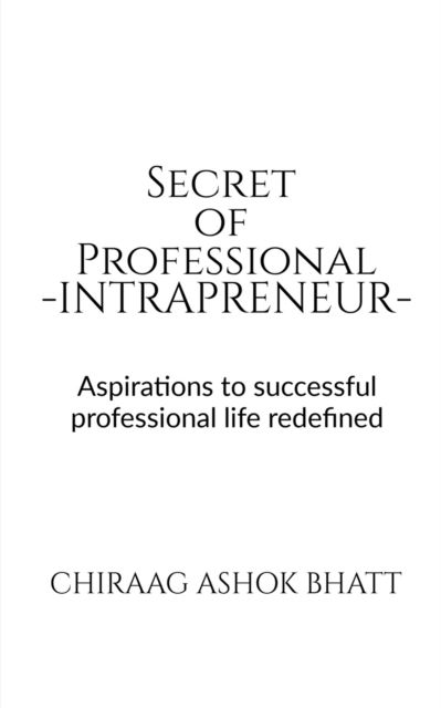 Cover for Chiraag Ashok Bhatt · Secret of Professional Intrapreneur: Aspirations to successful professional life redefined (Paperback Book) (2022)