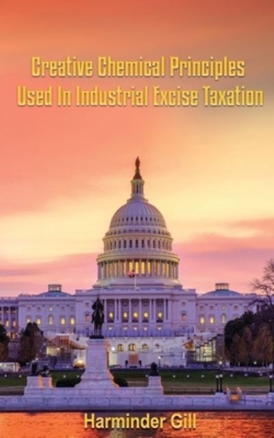 Cover for Harminder Gill · Creative Chemical Principles Used in Industrial Excise Taxation (Paperback Book) (2022)