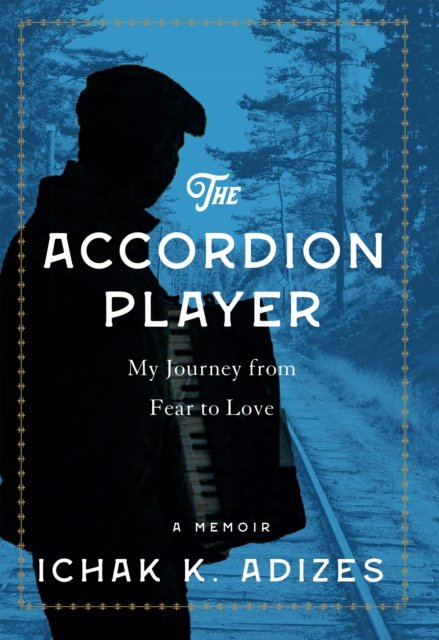 Cover for Ichak K. Adizes · The Accordion Player: My Journey from Fear to Love (Hardcover bog) (2023)