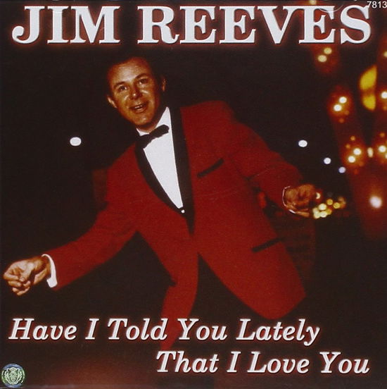 Have I Told You Lately That I Love You - Jim Reeves - Musiikki - PLANET SONG - 7619943781308 - maanantai 14. kesäkuuta 2004