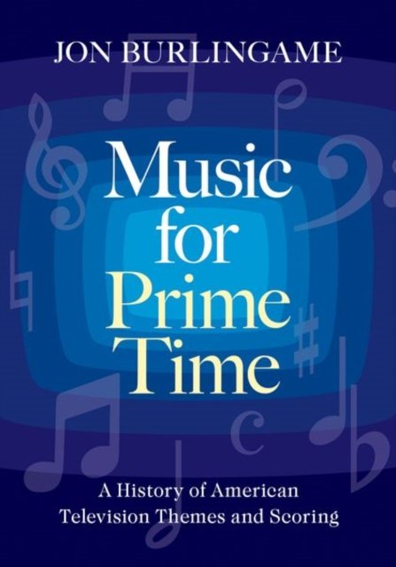 Cover for Burlingame, Jon (Adjunct Assistant Professor, Adjunct Assistant Professor, University of Southern California) · Music for Prime Time: A History of American Television Themes and Scoring (Gebundenes Buch) (2023)
