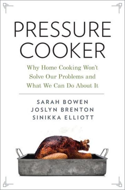 Cover for Bowen, Sarah (Associate Professor of Sociology, Associate Professor of Sociology, North Carolina State University) · Pressure Cooker: Why Home Cooking Won't Solve Our Problems and What We Can Do About It (Paperback Book) (2020)