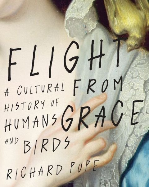 Cover for Richard Pope · Flight from Grace: A Cultural History of Humans and Birds (Hardcover bog) (2021)