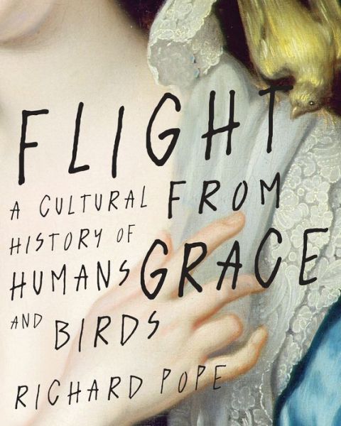 Cover for Richard Pope · Flight from Grace: A Cultural History of Humans and Birds (Gebundenes Buch) (2021)