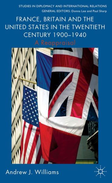 Cover for A. Williams · France, Britain and the United States in the Twentieth Century 1900 - 1940: A Reappraisal - Studies in Diplomacy and International Relations (Hardcover Book) (2014)