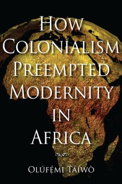 Cover for Olufemi Taiwo · How Colonialism Preempted Modernity in Africa (Pocketbok) (2010)