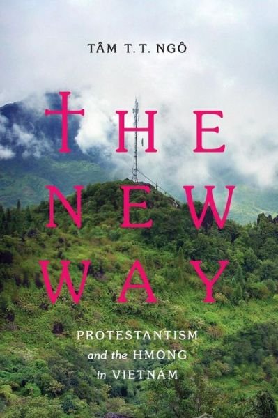 Cover for Tam T. T. Ngo · The New Way: Protestantism and the Hmong in Vietnam - Critical Dialogues in Southeast Asian Studies (Taschenbuch) (2019)