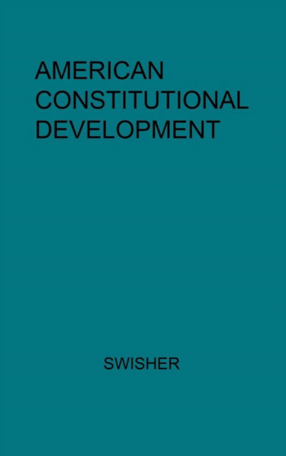 American Constitutional Development - Carl Brent Swisher - Bøger - Bloomsbury Publishing Plc - 9780313202308 - 1. juni 1978