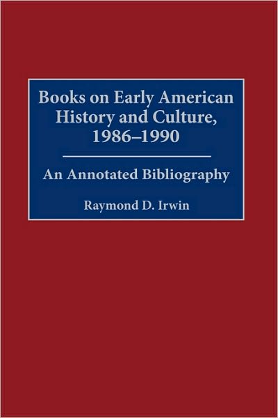 Cover for Raymond D. Irwin · Books on Early American History and Culture, 1986-1990: An Annotated Bibliography - Bibliographies and Indexes in American History (Hardcover Book) [Annotated edition] (2001)