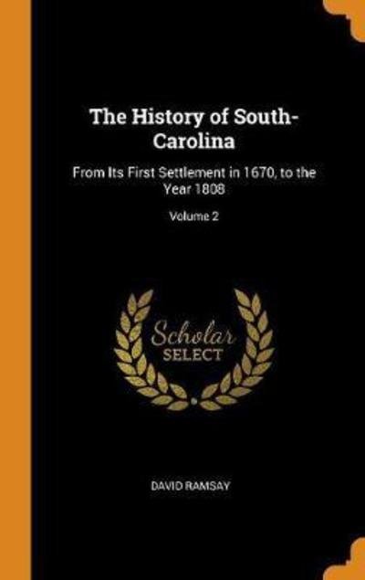 Cover for David Ramsay · The History of South-Carolina From Its First Settlement in 1670, to the Year 1808; Volume 2 (Hardcover bog) (2018)