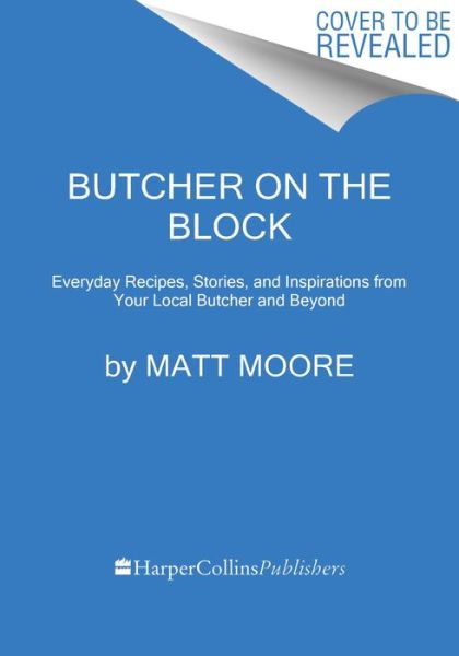 Cover for Matt Moore · Butcher On The Block: Everyday Recipes, Stories, and Inspirations from Your Local Butcher and Beyond (Hardcover Book) (2023)