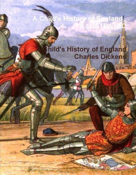 Child's History of England . ILLUSTRATED - Charles Dickens - Bücher - Lulu Press, Inc. - 9780359277308 - 7. Dezember 2018